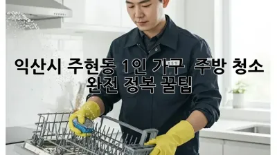 익산시 주현동 1인 가구 ✨ 주방 청소 완전 정복 꿀팁 🏡