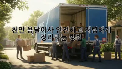 천안 용달이사, 안전하고 저렴하게 정리하는 방법!